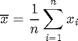 $$\overline{x} = \frac{1}{n}\sum_{i=1}^{n} x_i$