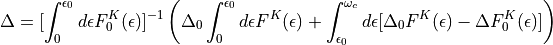 \Delta = [\int_0^{\epsilon_0}d\epsilon F^K_0(\epsilon)]^{-1} \left(
\Delta_0 \int_0^{\epsilon_0}d\epsilon F^K(\epsilon)
+ \int_{\epsilon_0}^{\omega_c}d\epsilon
[\Delta_0 F^K(\epsilon) - \Delta F^K_0(\epsilon)]
\right)
